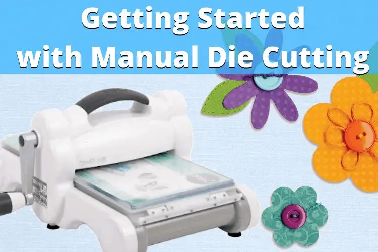 Getting Started with Manual Die Cutting Personal Die Cutting